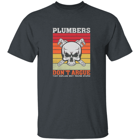 Plumbers Dont Argue - They Explain Why You Are Stupid