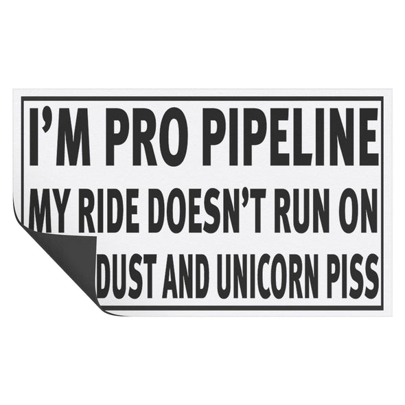 I'm Pro Pipeline My Ride Doesn't Run On Fairy Dust and Unicorn Piss Magnet