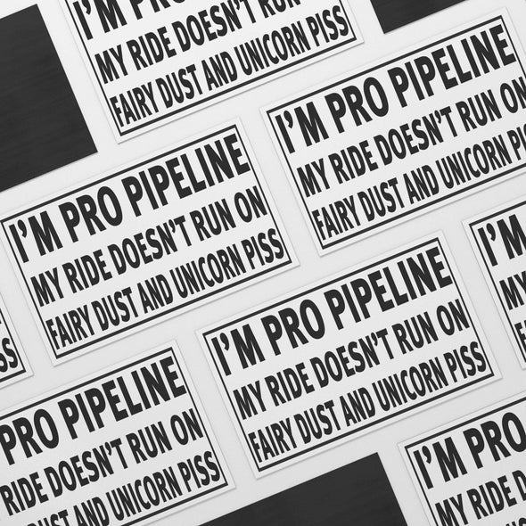 I'm Pro Pipeline My Ride Doesn't Run On Fairy Dust and Unicorn Piss Magnet