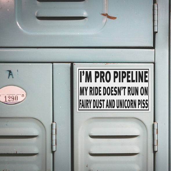 I'm Pro Pipeline My Ride Doesn't Run On Fairy Dust and Unicorn Piss Magnet