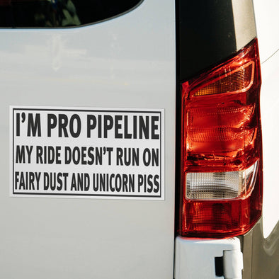 I'm Pro Pipeline My Ride Doesn't Run On Fairy Dust and Unicorn Piss Magnet