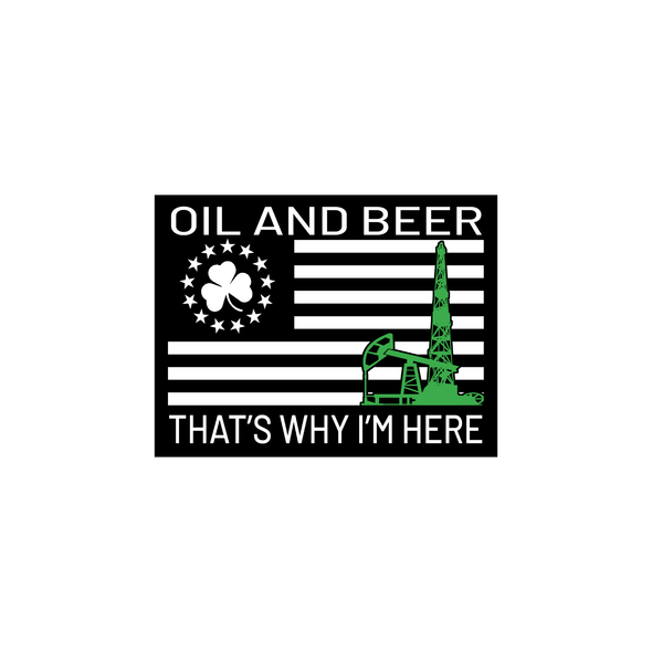 Oil & Beer That's Why I'm Here - St Patricks Day Sticker