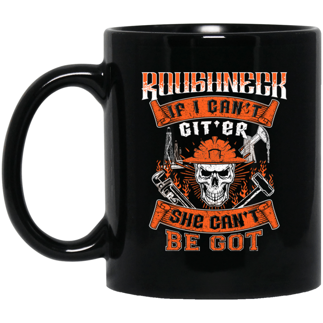 Roughneck If I Can't Git'er She Can't Be Got Black Mug 11oz