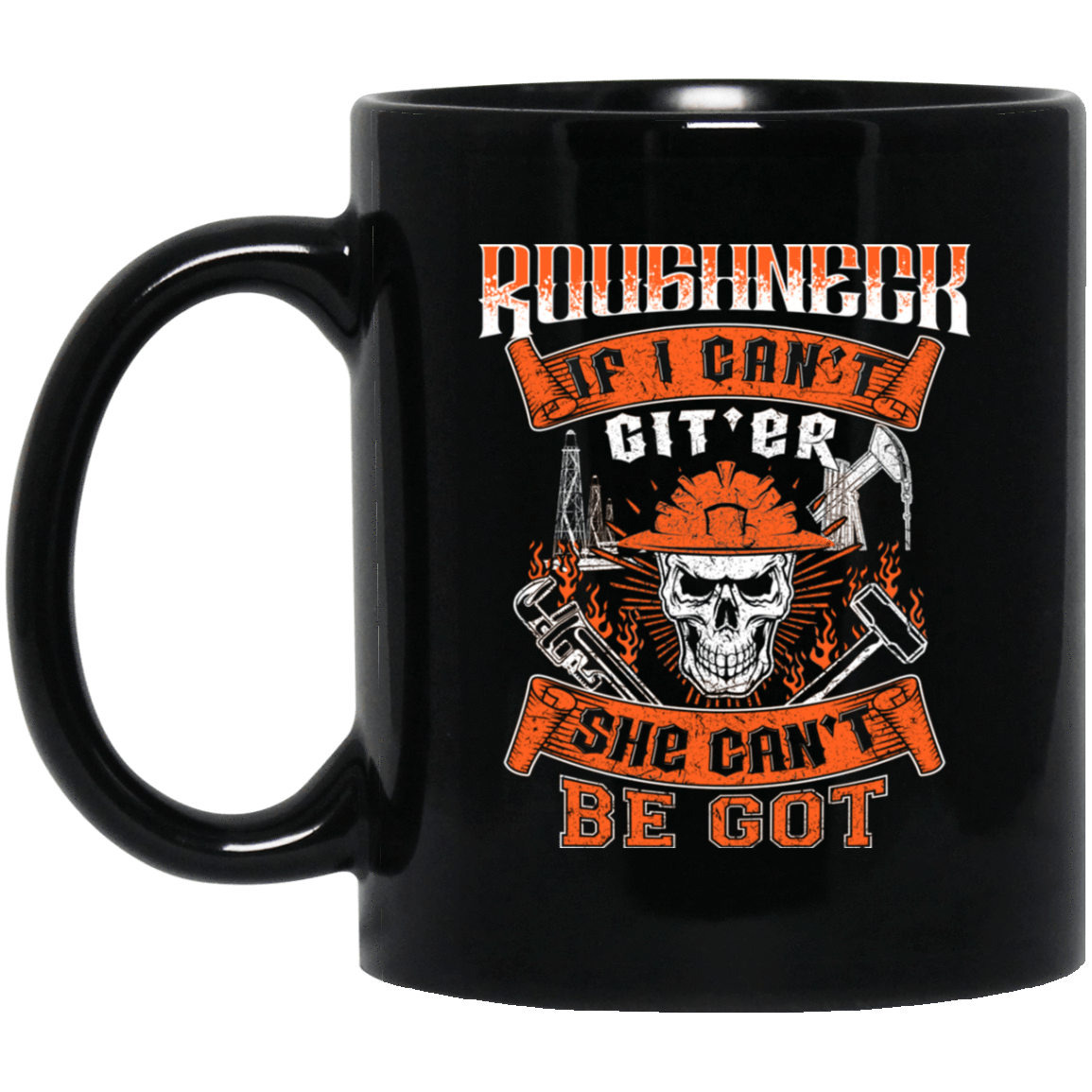 Roughneck If I Can't Git'er She Can't Be Got Black Mug 11oz