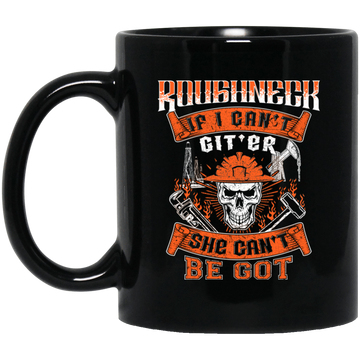 Roughneck If I Can't Git'er She Can't Be Got Black Mug 11oz