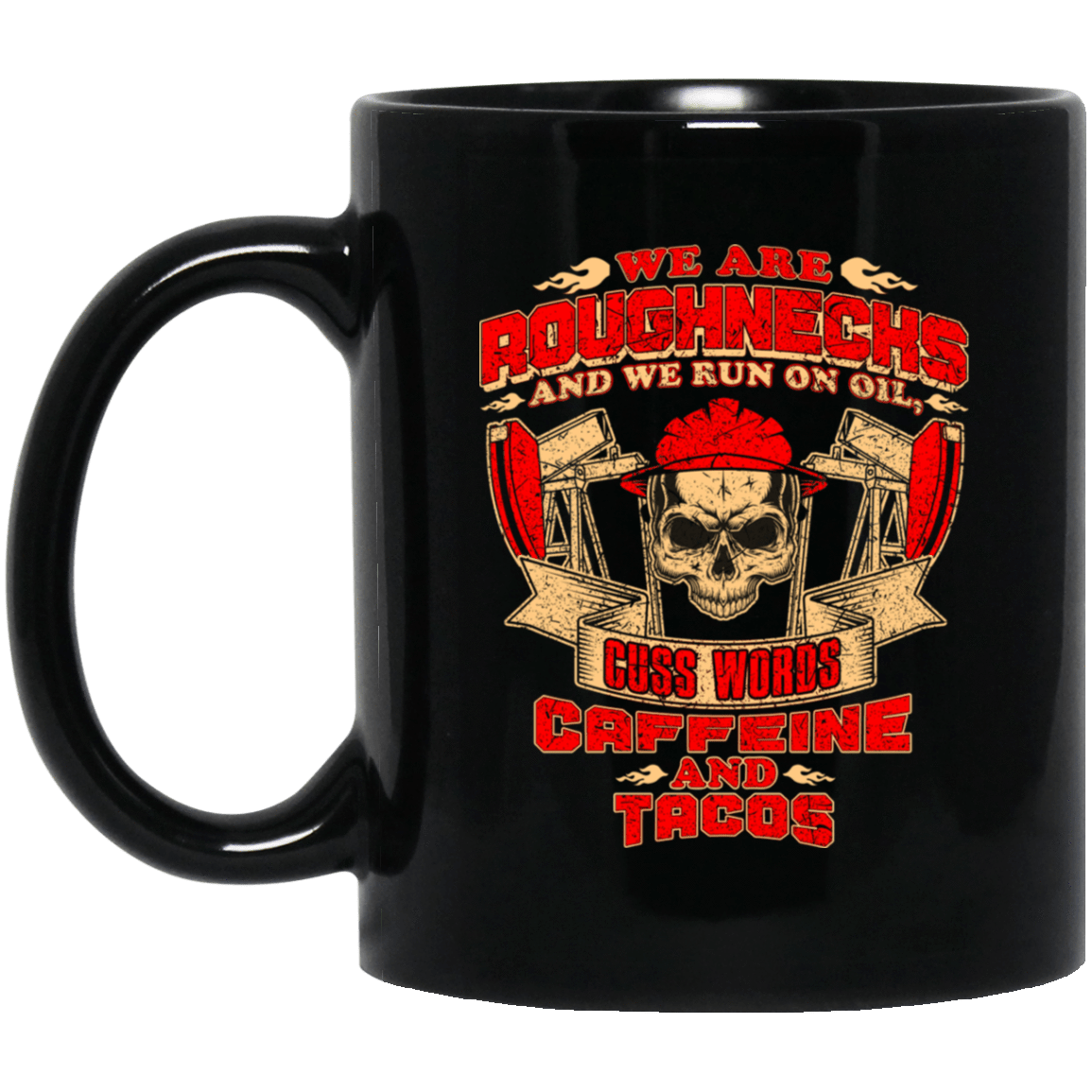 Roughnecks Run on Cuss word, Caffeine, and Tacos  Black Mug 11oz