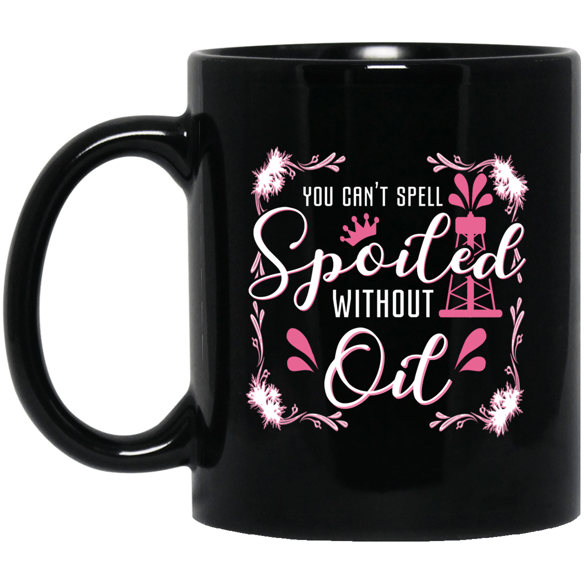 You Can't Spell Spoiled without Oil Black Mug 11oz