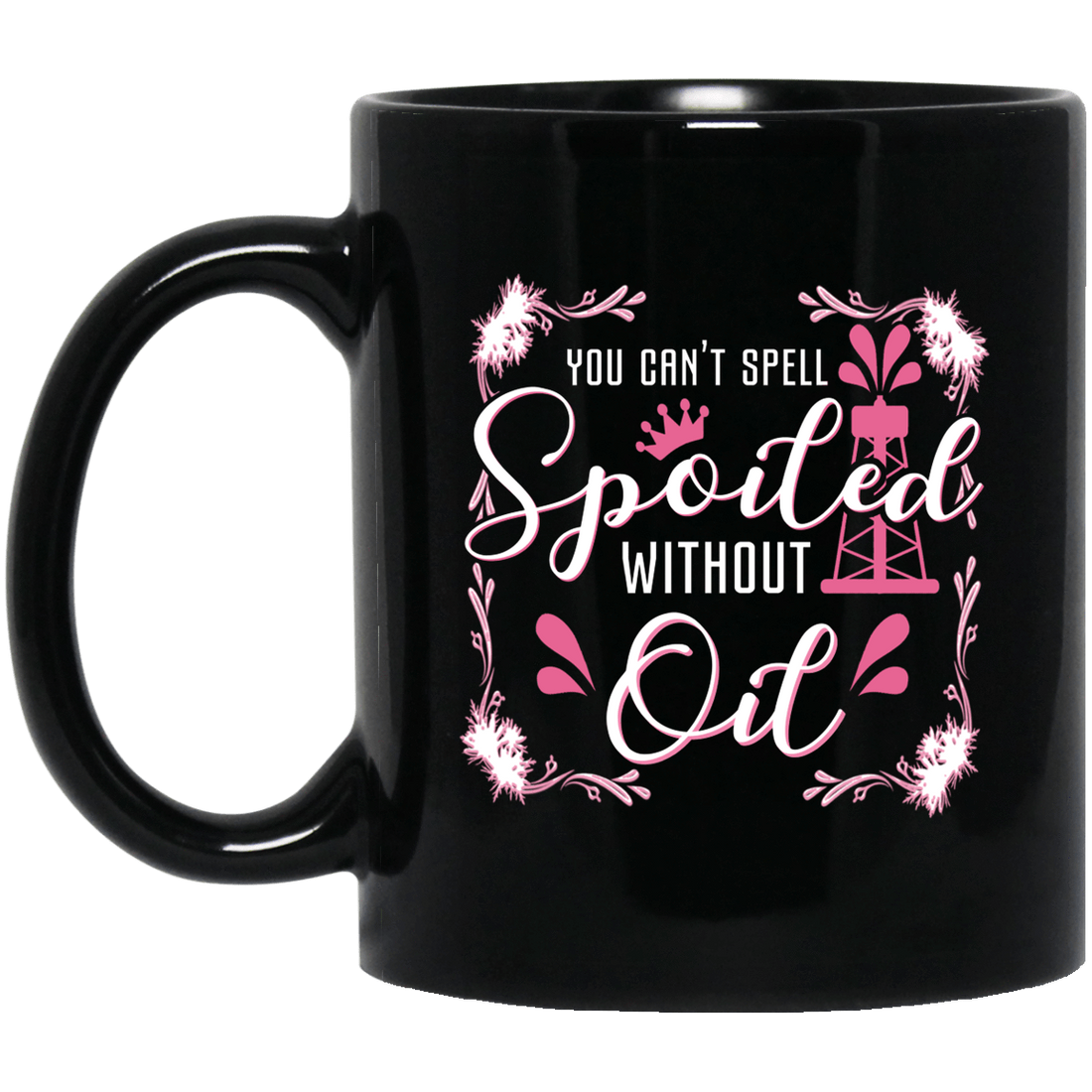 You Can't Spell Spoiled without Oil Black Mug 11oz