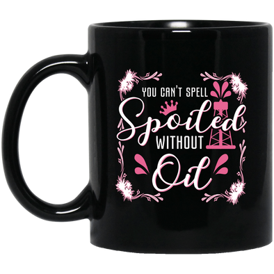 You Can't Spell Spoiled without Oil Black Mug 11oz