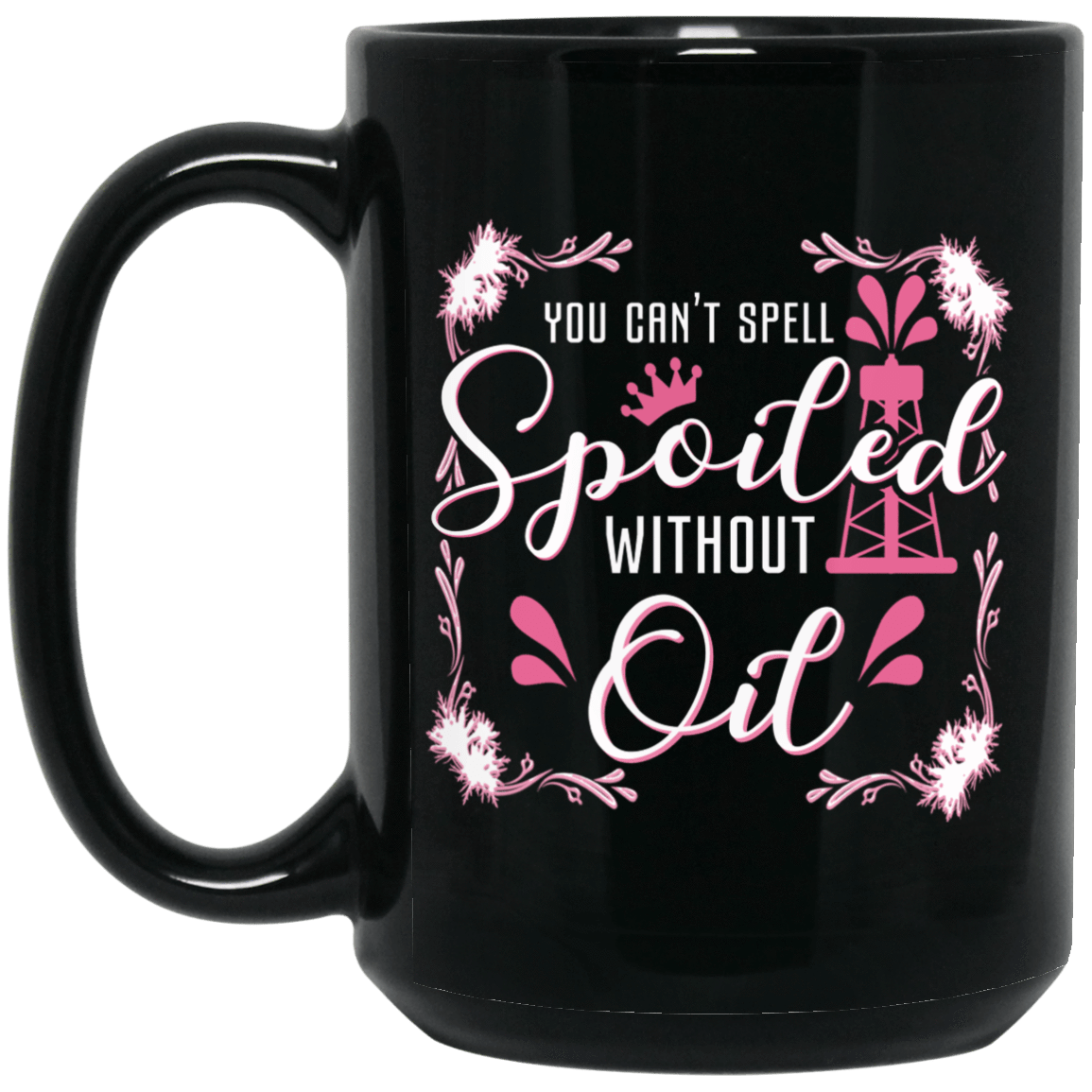 You Can't Spell Spoiled without Oil Black Mug