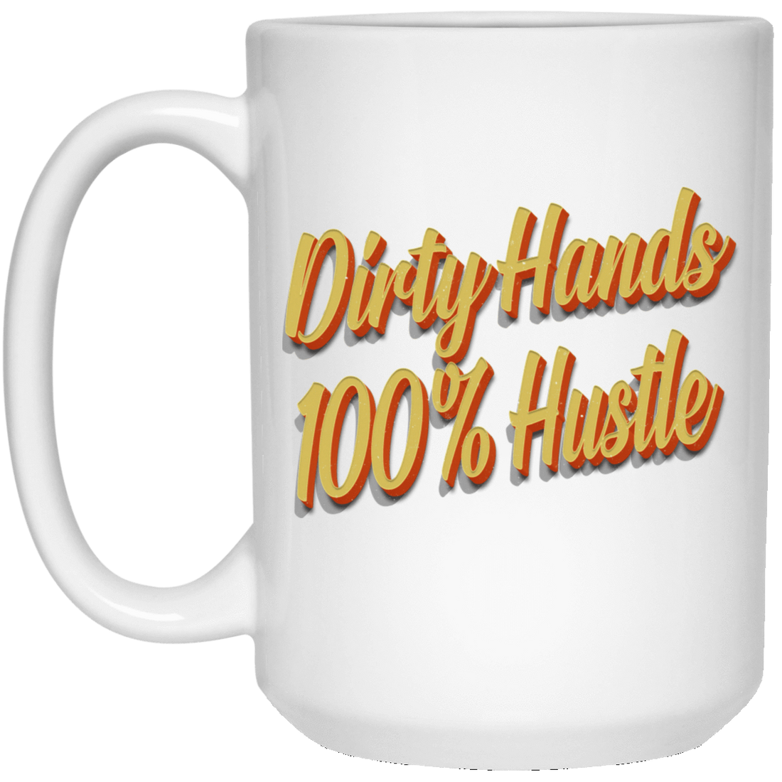 Dirty Hands 100 Percent Hustle 3D White Mug