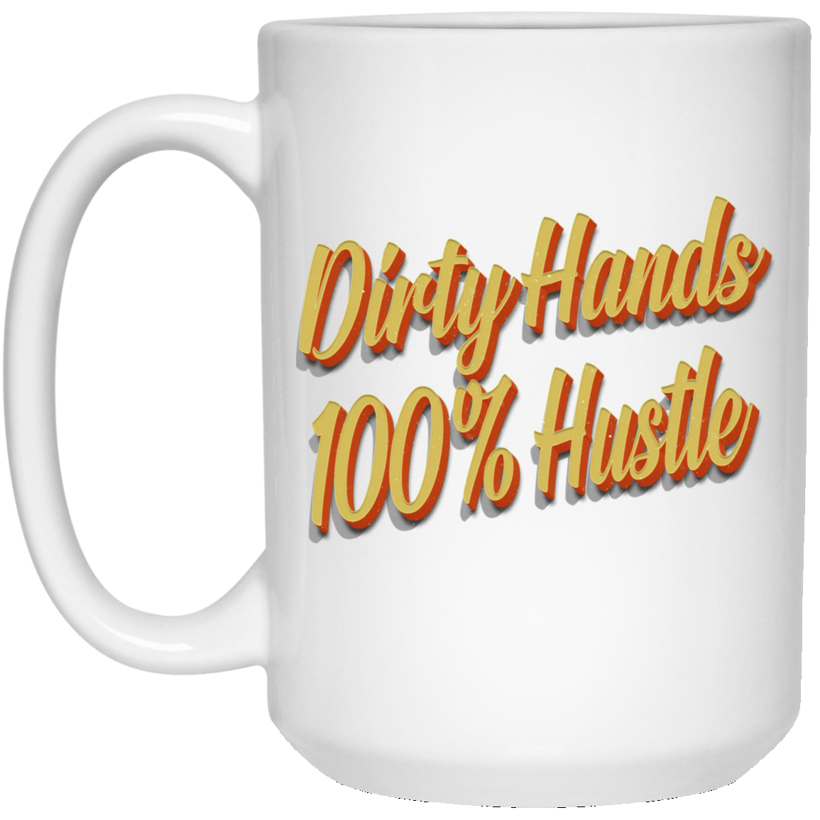 Dirty Hands 100 Percent Hustle 3D White Mug