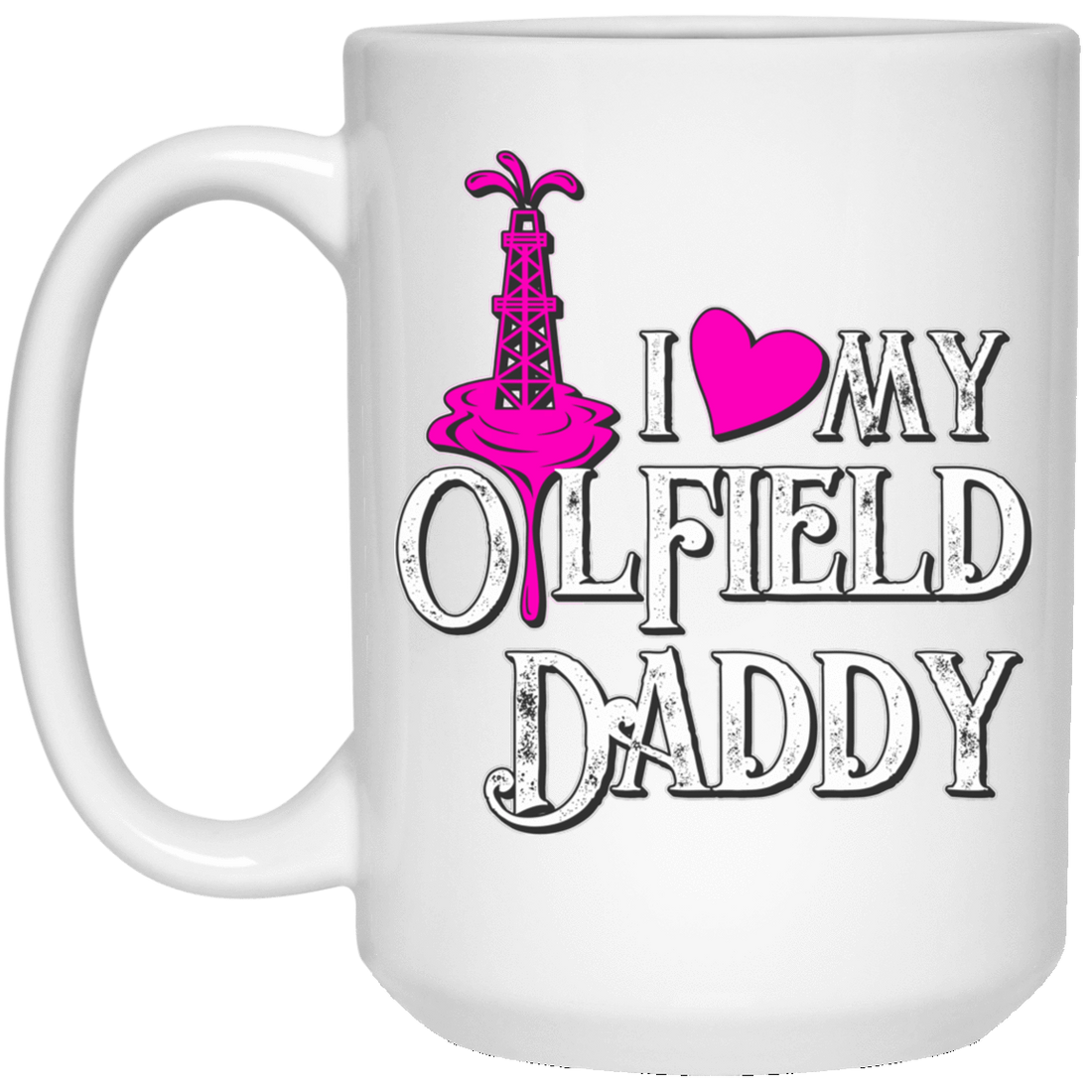 I Love My Oilfield Daddy White Mug- P