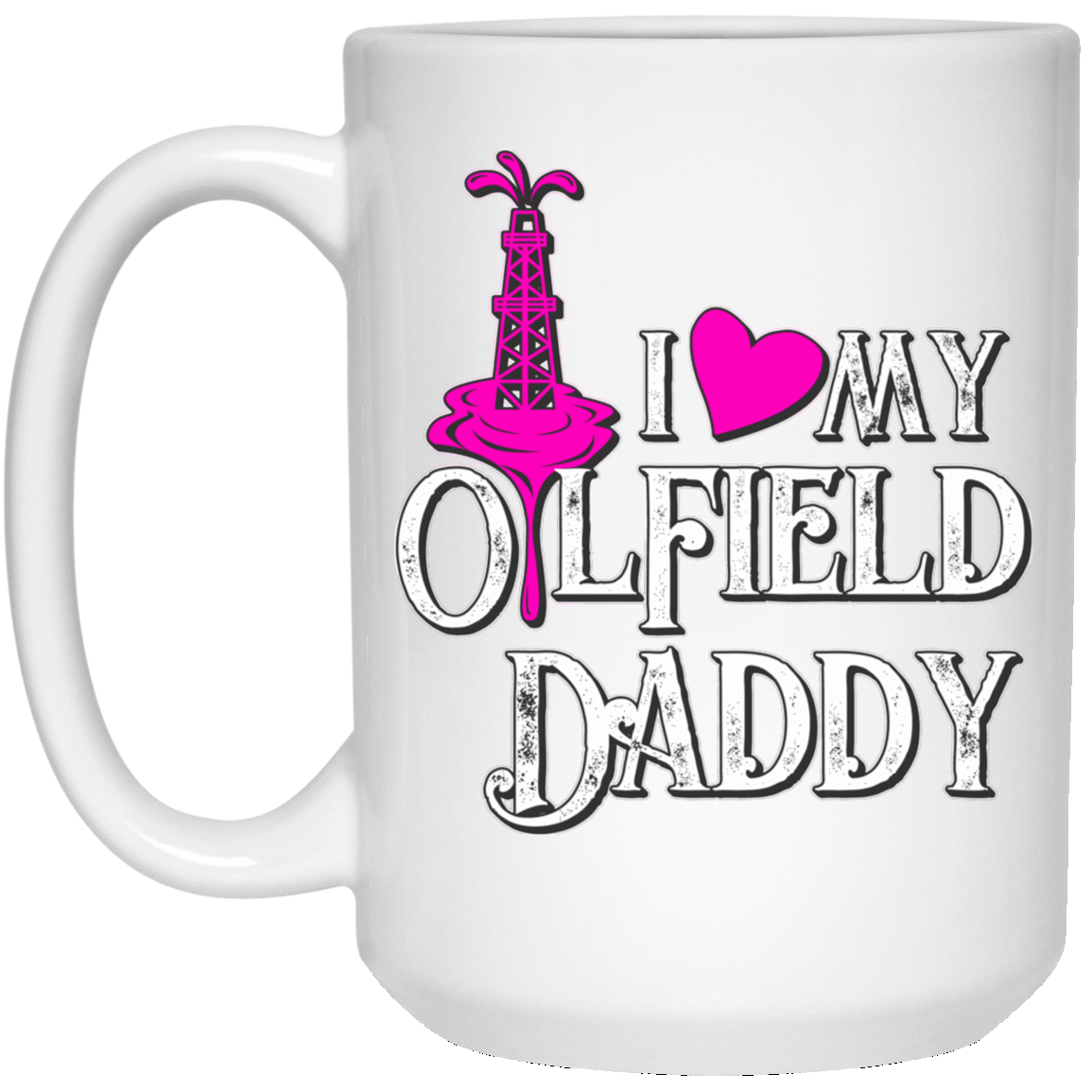 I Love My Oilfield Daddy White Mug- P