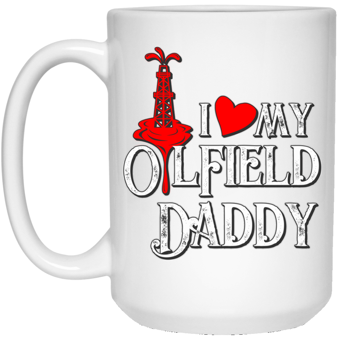 I Love My Oilfield Daddy White Mug -R