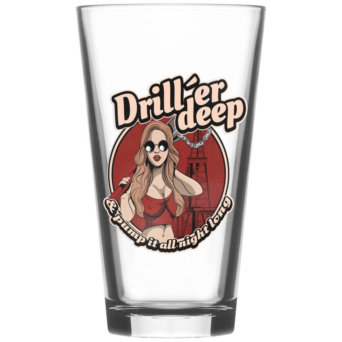Driller Deep and Pump It All Night Long Pint Glass