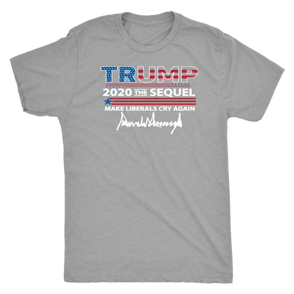 Trump 2020 The Sequel Make Liberals Cry Again