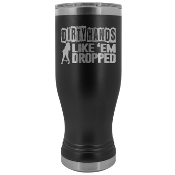 Dirty Hands Like Em Dropped 20 oz Tumbler