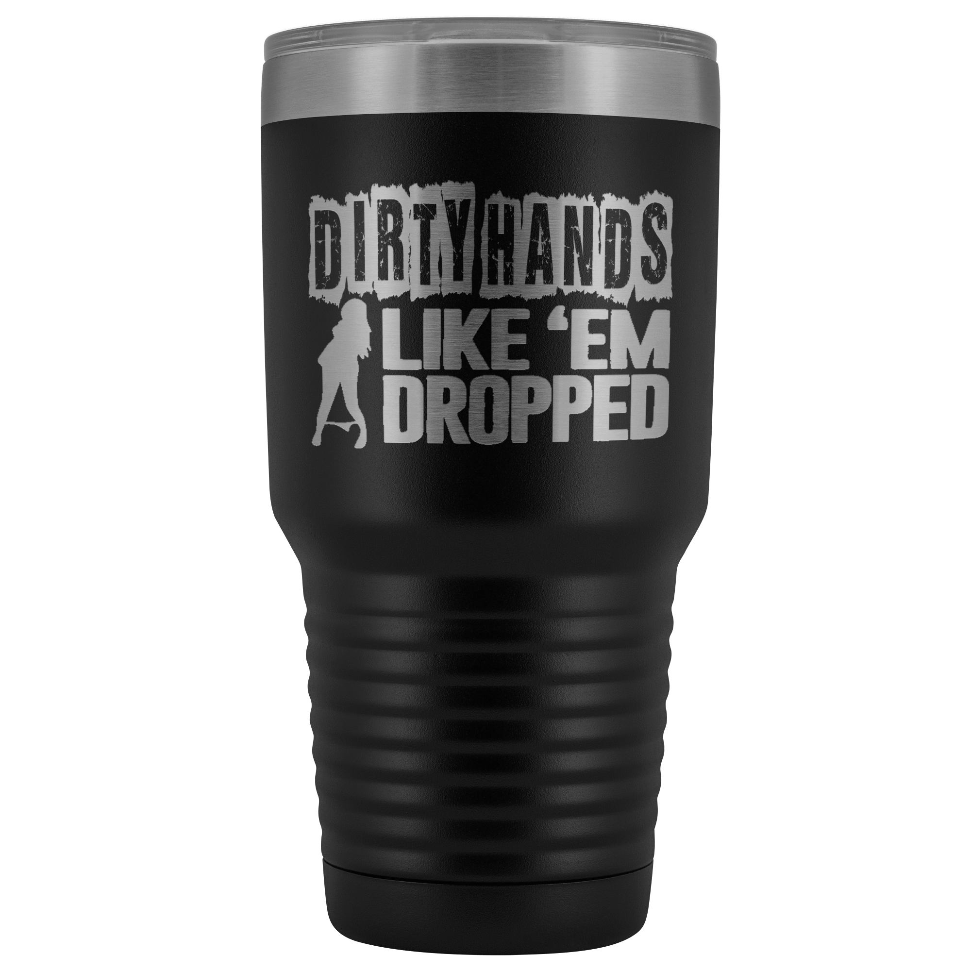 Dirty Hands Like Em Dropped 30 oz Tumbler
