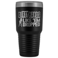 Dirty Hands Like Em Dropped 30 oz Tumbler