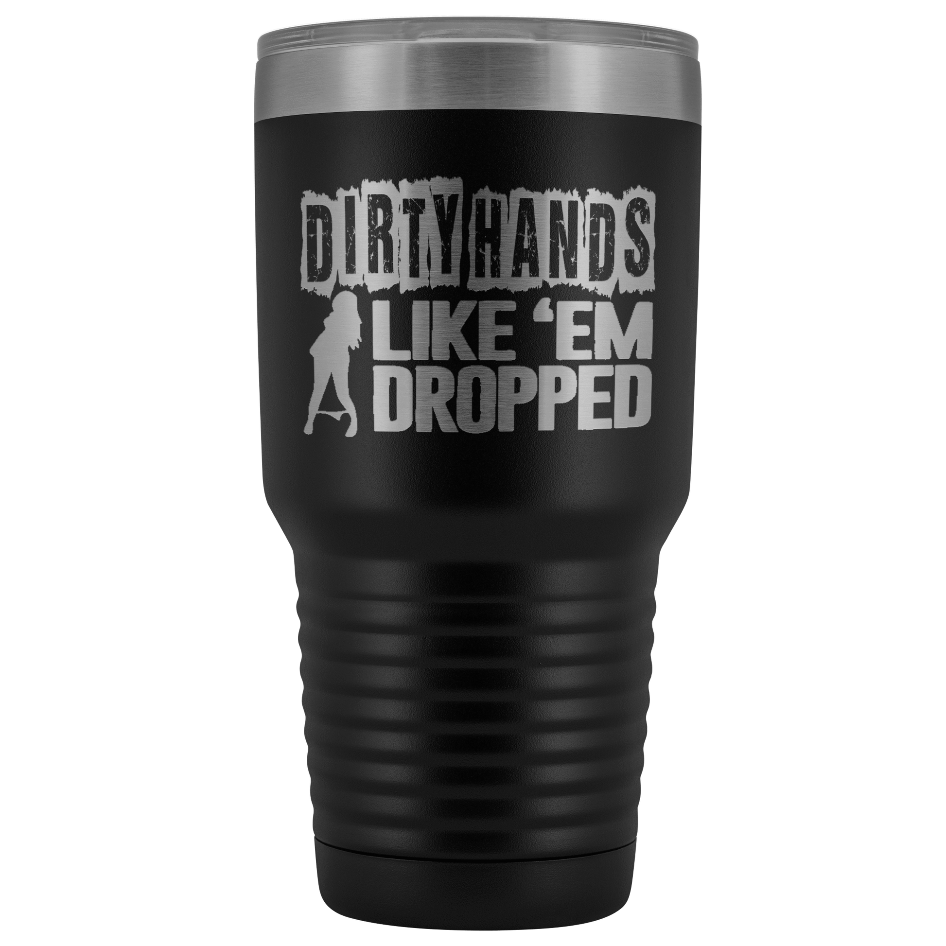 Dirty Hands Like Em Dropped 30 oz Tumbler