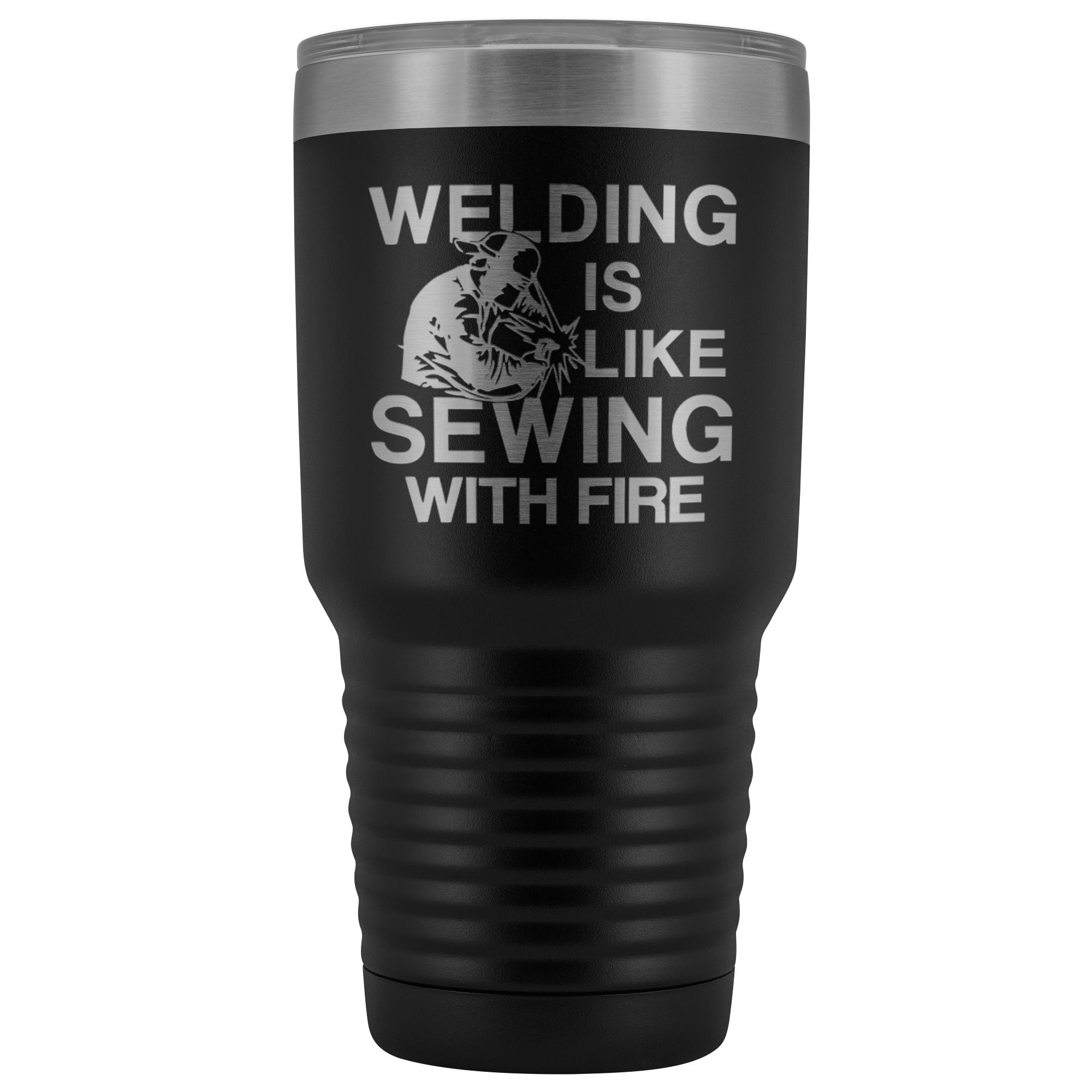 Welding Is Like Sewing with Fire 30 oz Tumbler