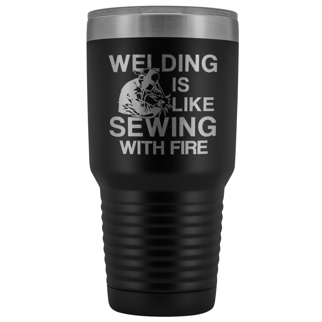 Welding Is Like Sewing with Fire 30 oz Tumbler