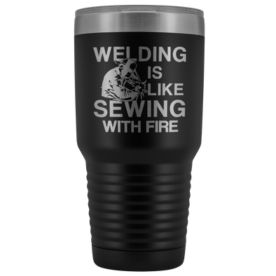 Welding Is Like Sewing with Fire 30 oz Tumbler