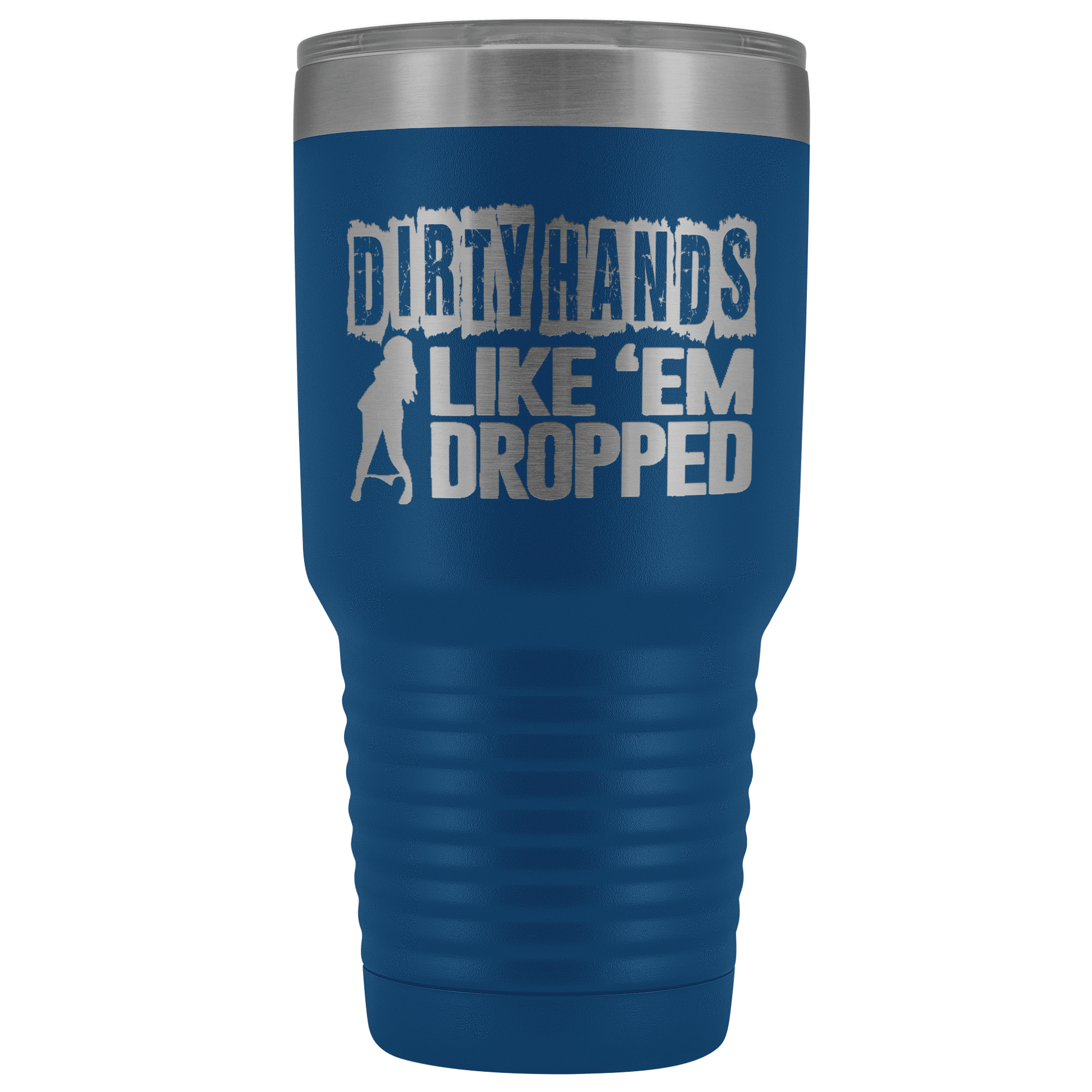 Dirty Hands Like Em Dropped 30 oz Tumbler