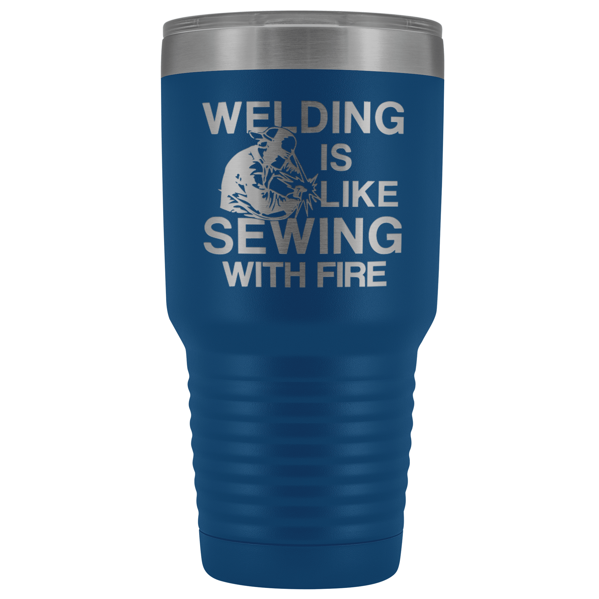 Welding Is Like Sewing with Fire 30 oz Tumbler