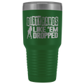 Dirty Hands Like Em Dropped 30 oz Tumbler