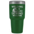 Welding Is Like Sewing with Fire 30 oz Tumbler