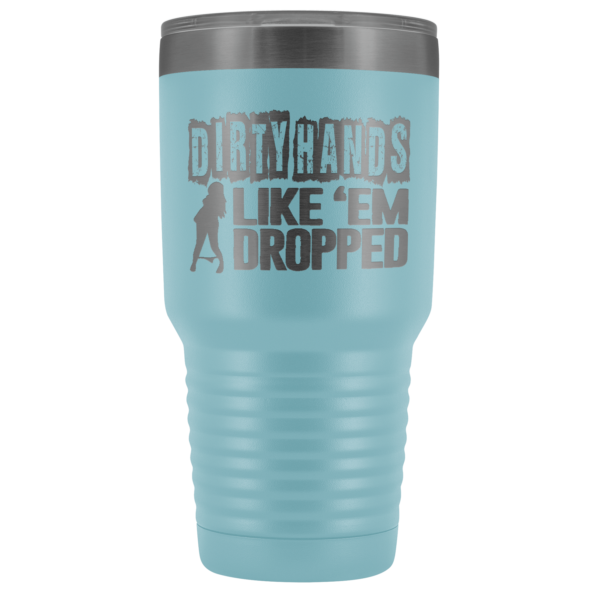 Dirty Hands Like Em Dropped 30 oz Tumbler