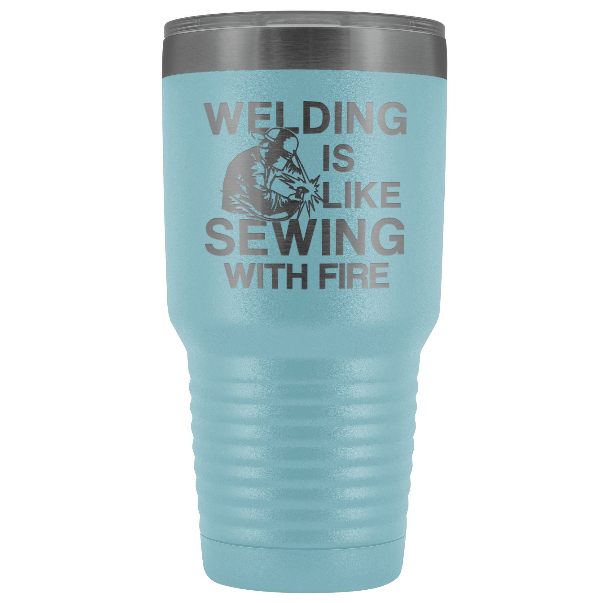 Welding Is Like Sewing with Fire 30 oz Tumbler