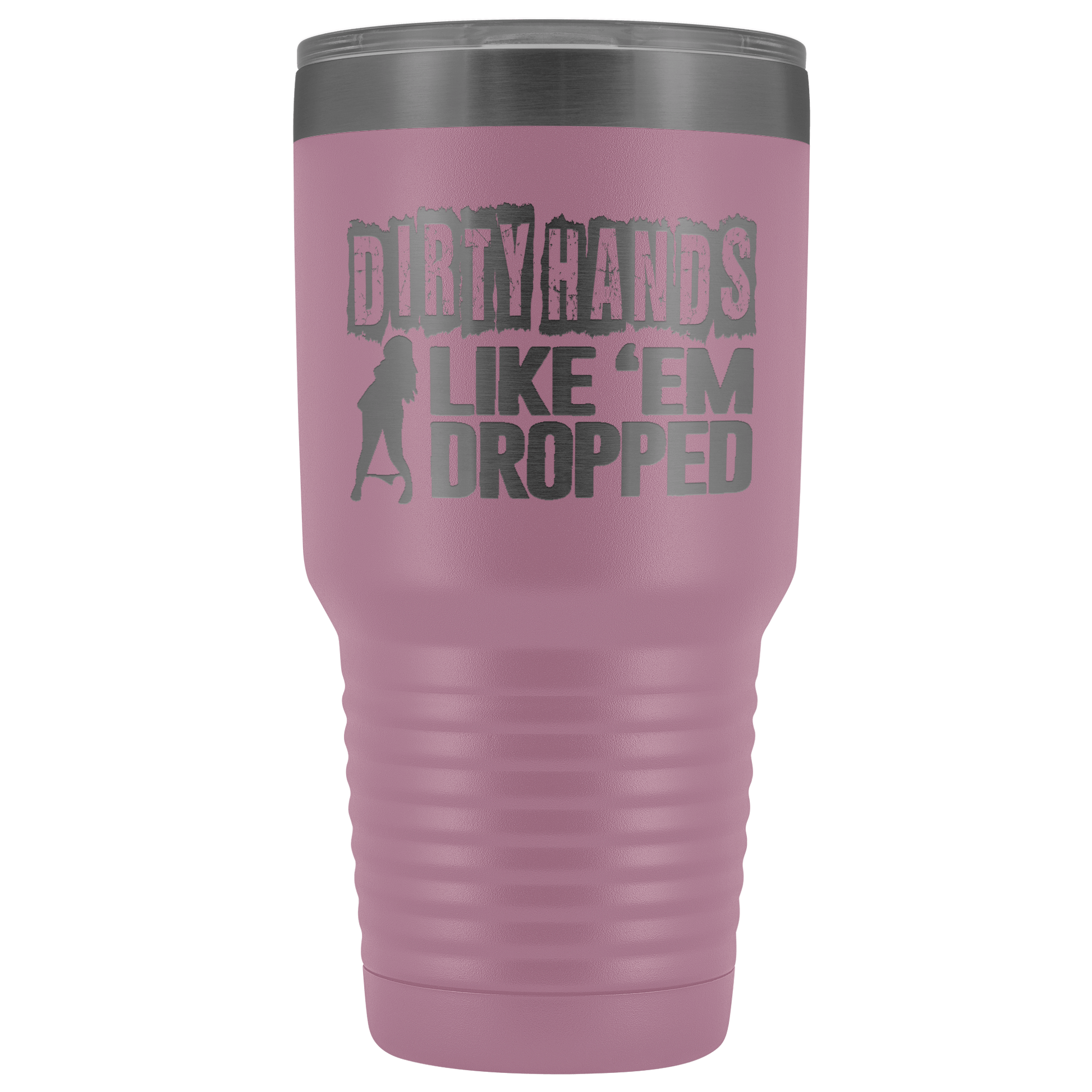 Dirty Hands Like Em Dropped 30 oz Tumbler