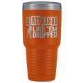 Dirty Hands Like Em Dropped 30 oz Tumbler