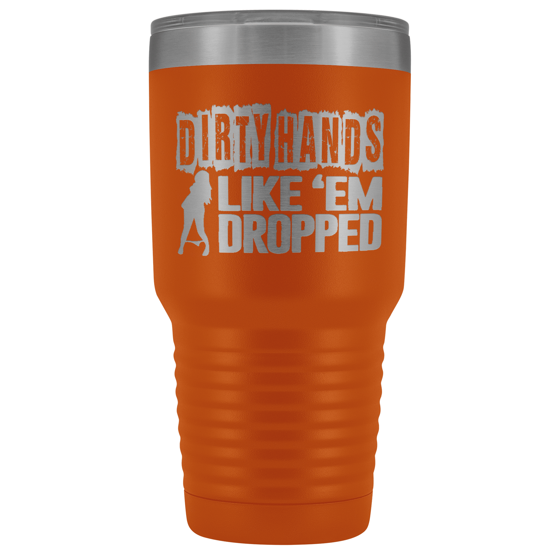 Dirty Hands Like Em Dropped 30 oz Tumbler