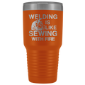 Welding Is Like Sewing with Fire 30 oz Tumbler