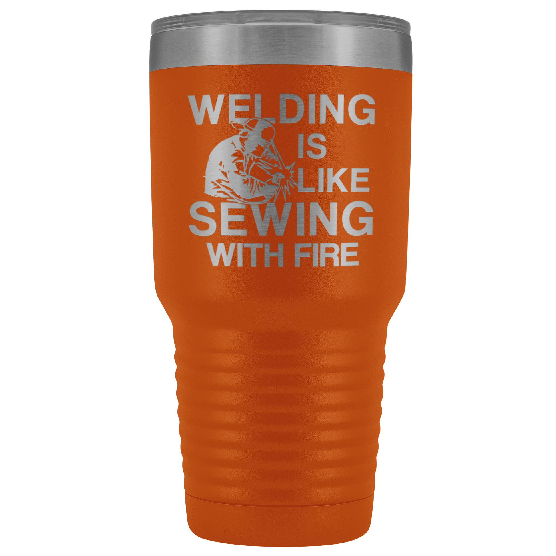 Welding Is Like Sewing with Fire 30 oz Tumbler