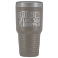 Dirty Hands Like Em Dropped 30 oz Tumbler