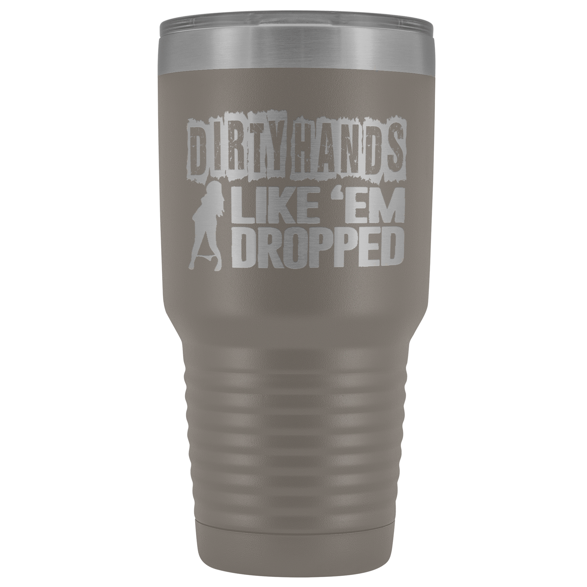 Dirty Hands Like Em Dropped 30 oz Tumbler