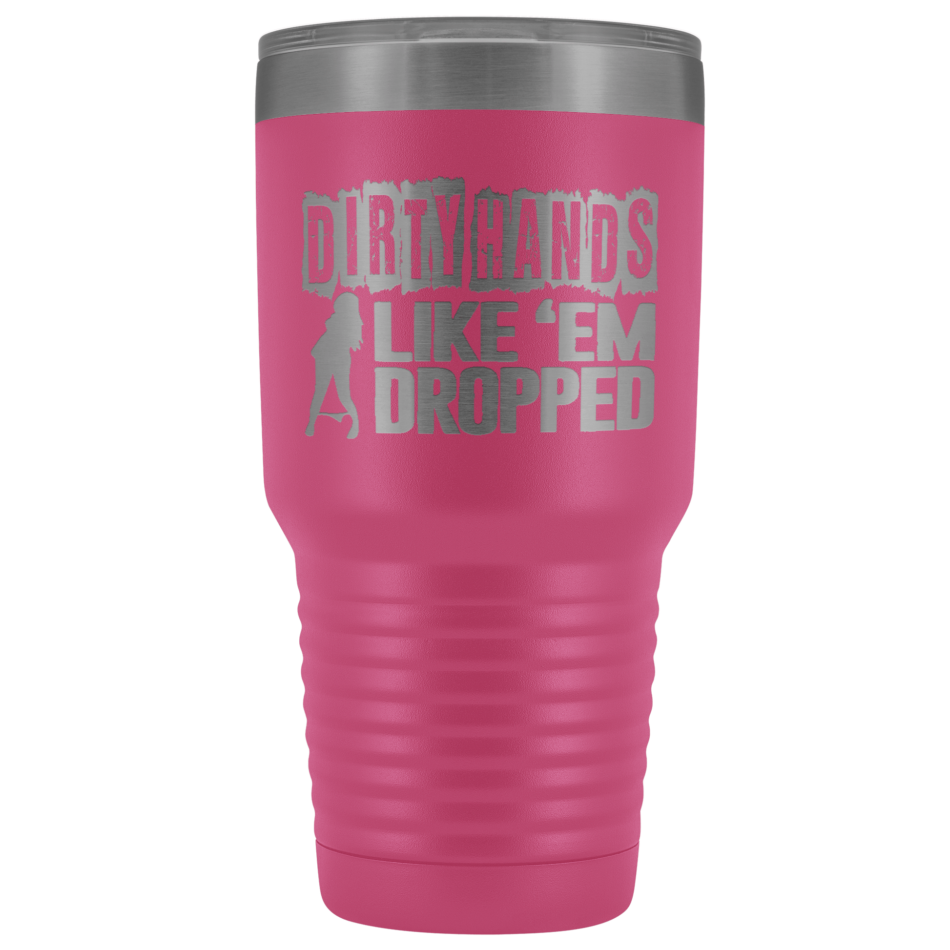 Dirty Hands Like Em Dropped 30 oz Tumbler