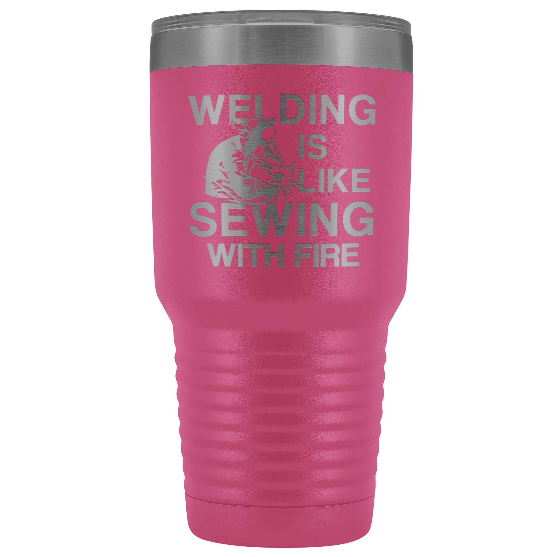 Welding Is Like Sewing with Fire 30 oz Tumbler