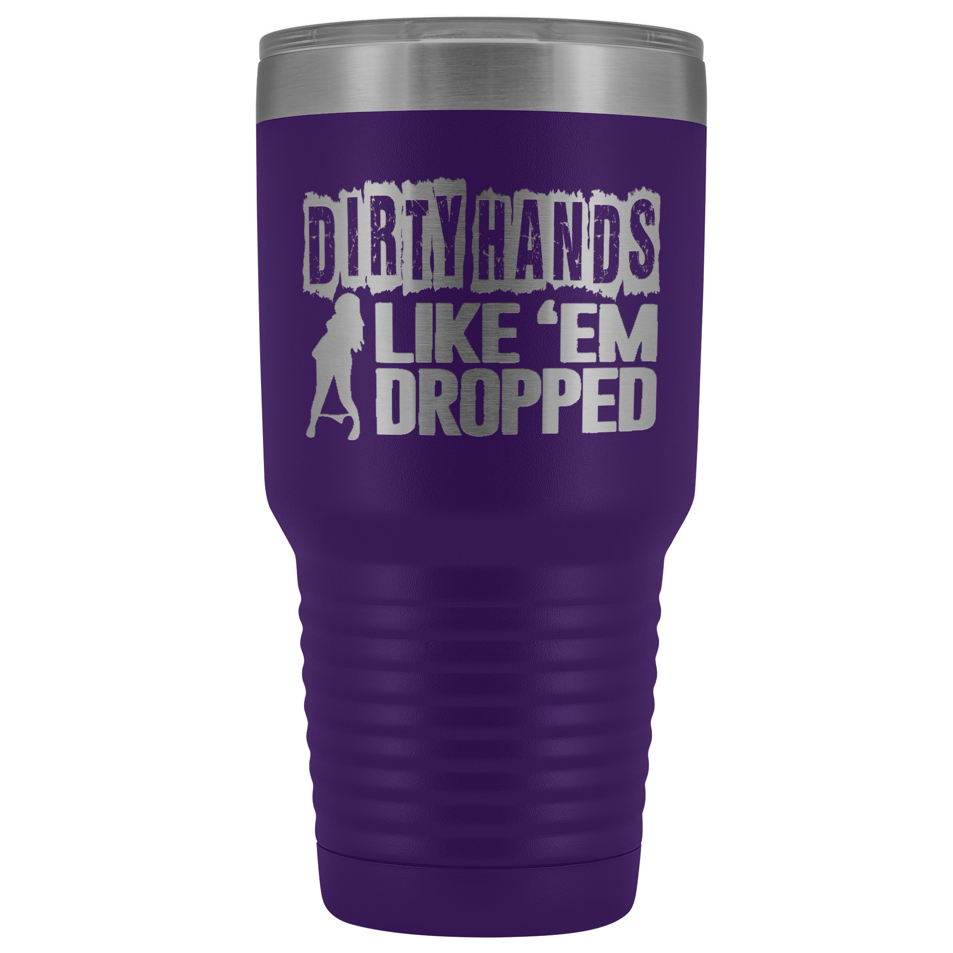 Dirty Hands Like Em Dropped 30 oz Tumbler