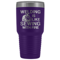 Welding Is Like Sewing with Fire 30 oz Tumbler