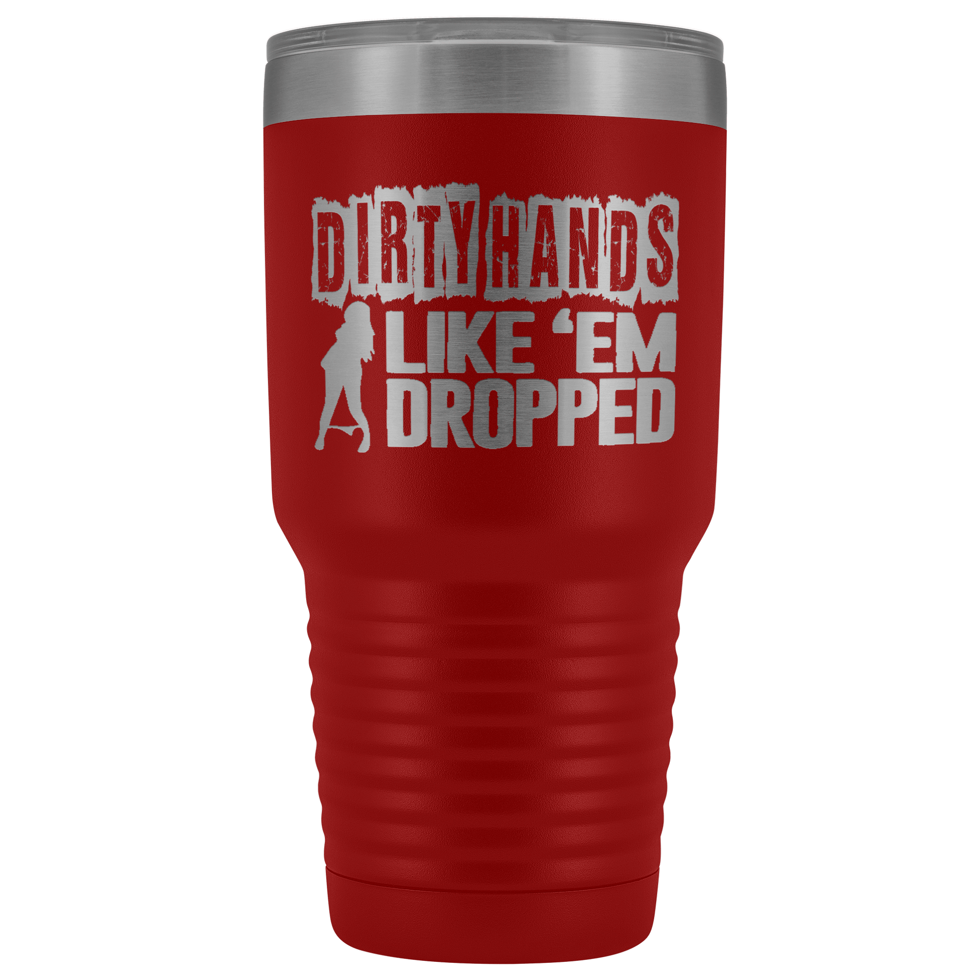 Dirty Hands Like Em Dropped 30 oz Tumbler
