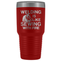 Welding Is Like Sewing with Fire 30 oz Tumbler