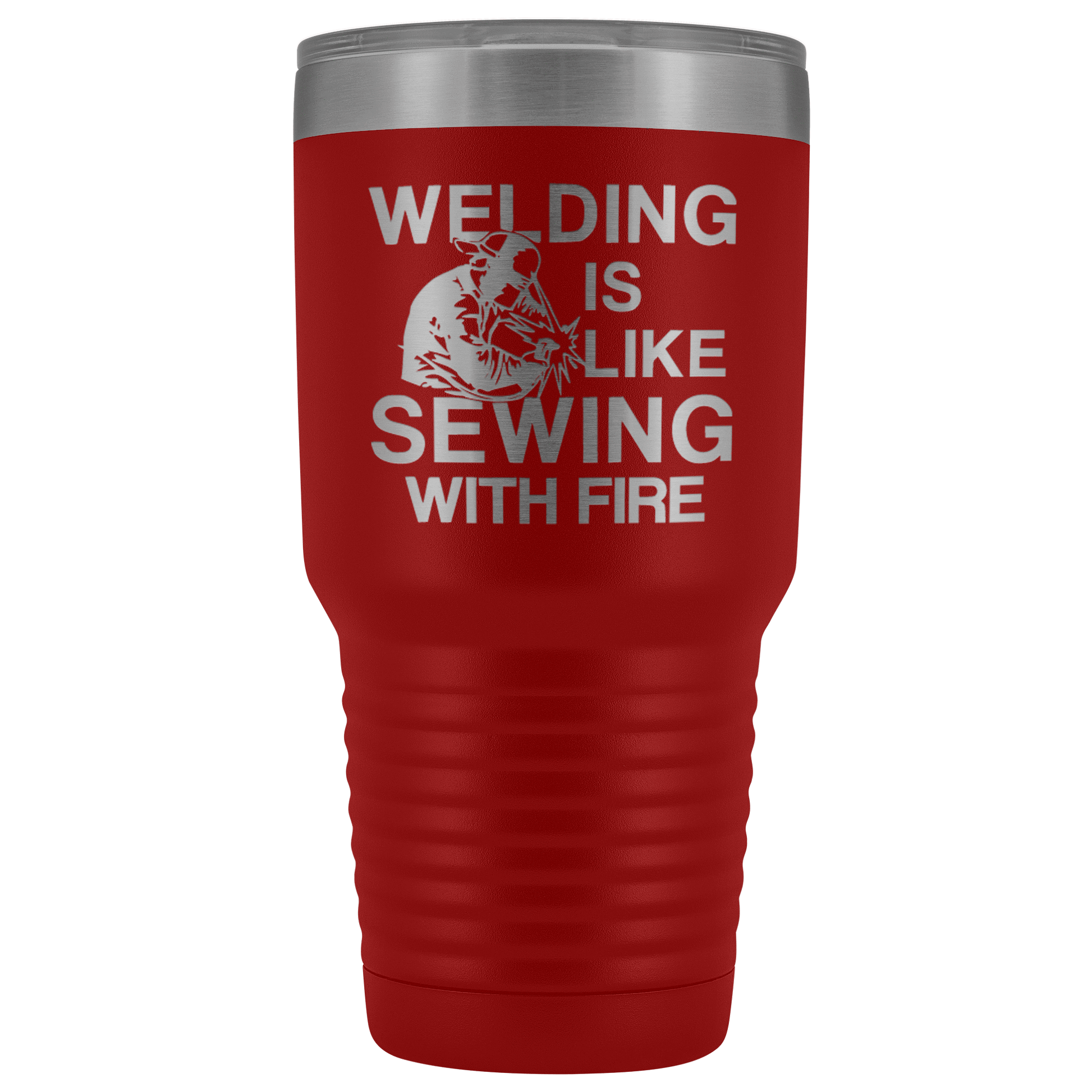 Welding Is Like Sewing with Fire 30 oz Tumbler
