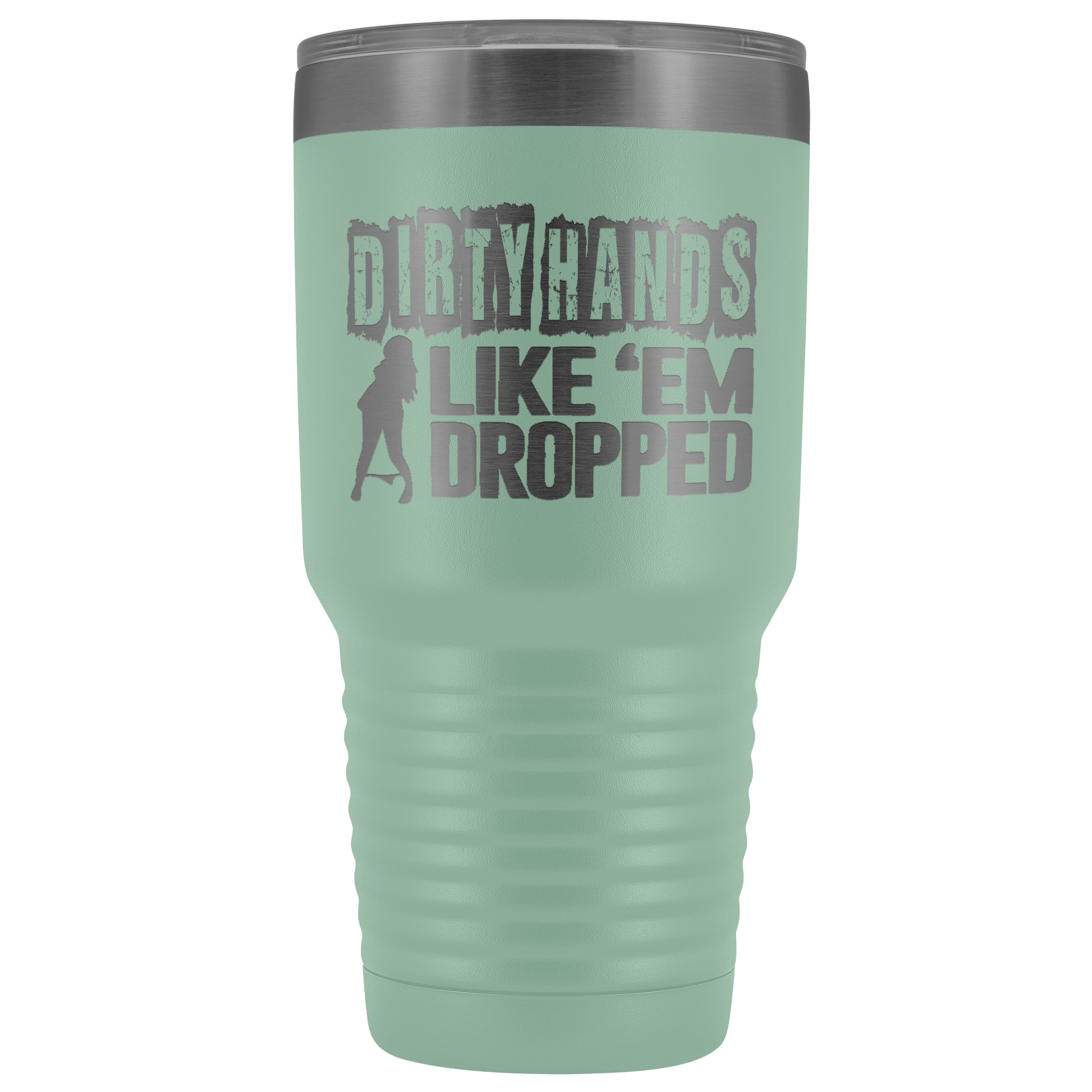 Dirty Hands Like Em Dropped 30 oz Tumbler