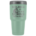 Welding Is Like Sewing with Fire 30 oz Tumbler